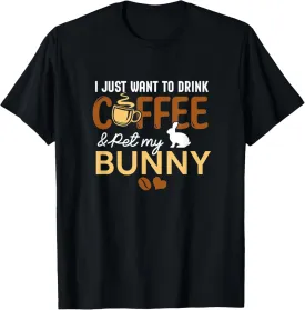 I Just Want To Drink Coffee And Pet My Bunny Lover Pet Owner T-Shirt